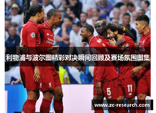 利物浦与波尔图精彩对决瞬间回顾及赛场氛围图集