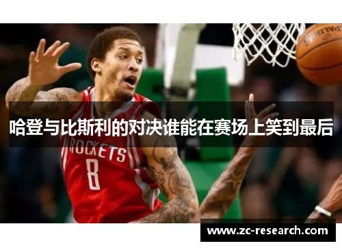 哈登与比斯利的对决谁能在赛场上笑到最后