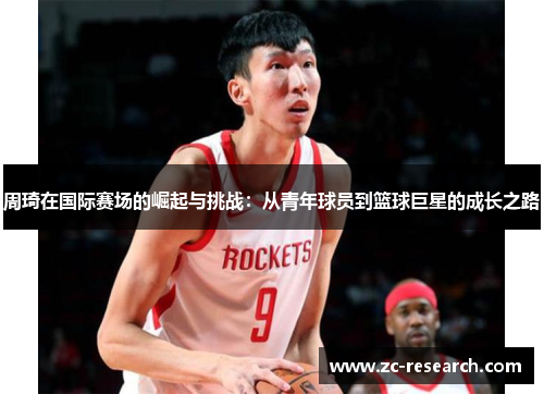 周琦在国际赛场的崛起与挑战：从青年球员到篮球巨星的成长之路