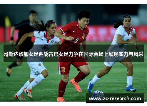 哥斯达黎加女足迎战古巴女足力争在国际赛场上展现实力与风采