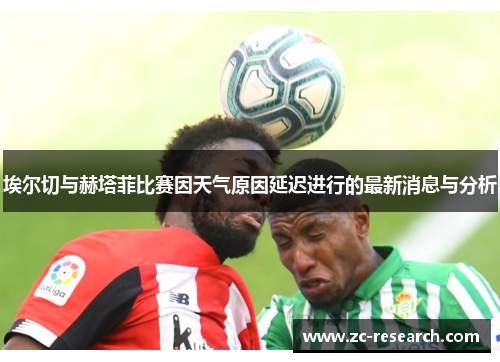埃尔切与赫塔菲比赛因天气原因延迟进行的最新消息与分析