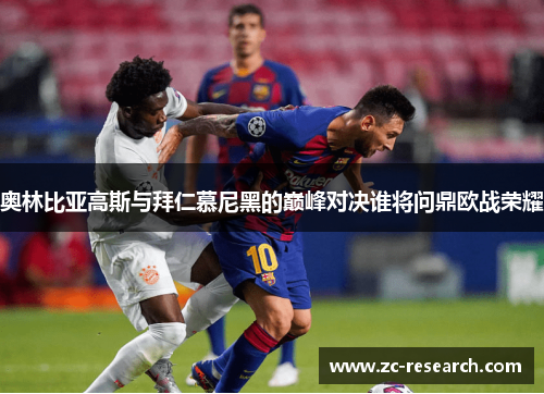 奥林比亚高斯与拜仁慕尼黑的巅峰对决谁将问鼎欧战荣耀