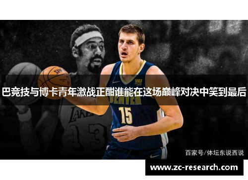 巴竞技与博卡青年激战正酣谁能在这场巅峰对决中笑到最后