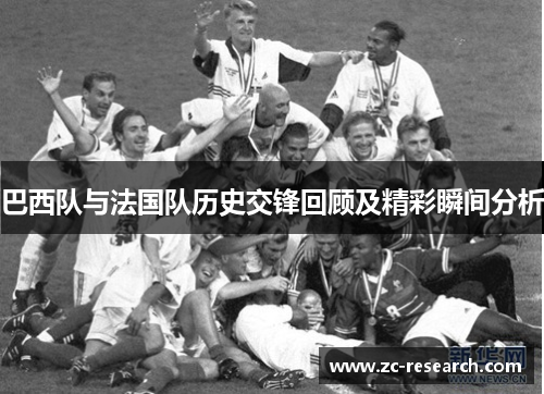 巴西队与法国队历史交锋回顾及精彩瞬间分析