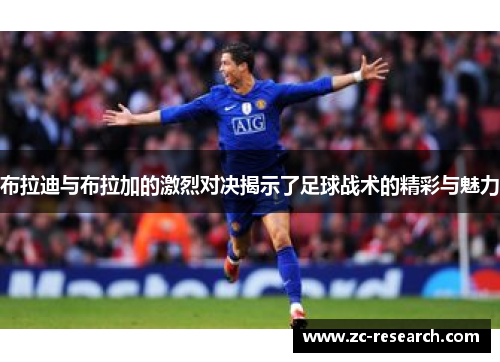 布拉迪与布拉加的激烈对决揭示了足球战术的精彩与魅力